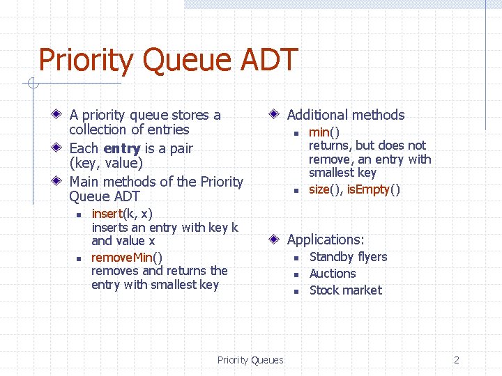 Priority Queue ADT A priority queue stores a collection of entries Each entry is