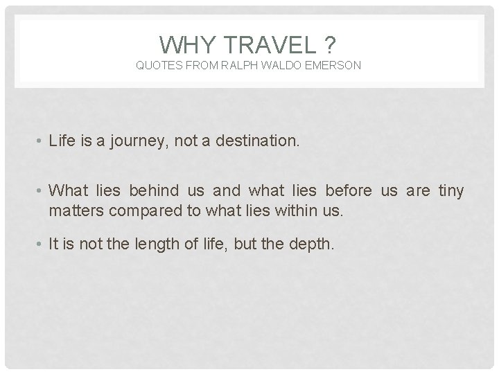 WHY TRAVEL ? QUOTES FROM RALPH WALDO EMERSON • Life is a journey, not