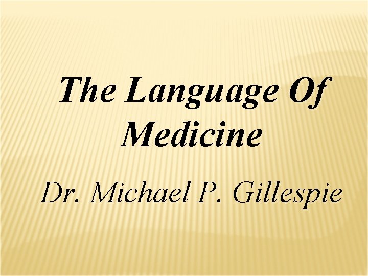 The Language Of Medicine Dr. Michael P. Gillespie The Language Of Medicine Dr. Michael P. Gillespie