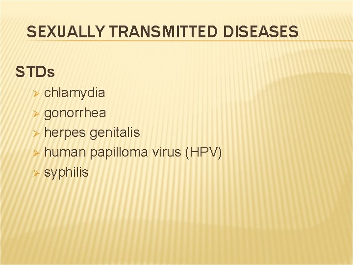 SEXUALLY TRANSMITTED DISEASES STDs chlamydia Ø gonorrhea Ø herpes genitalis Ø human papilloma virus SEXUALLY TRANSMITTED DISEASES STDs chlamydia Ø gonorrhea Ø herpes genitalis Ø human papilloma virus