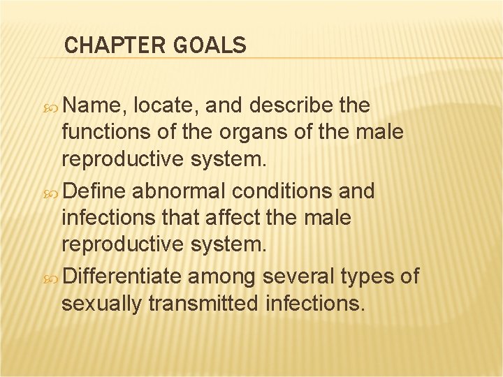 CHAPTER GOALS Name, locate, and describe the functions of the organs of the male CHAPTER GOALS Name, locate, and describe the functions of the organs of the male