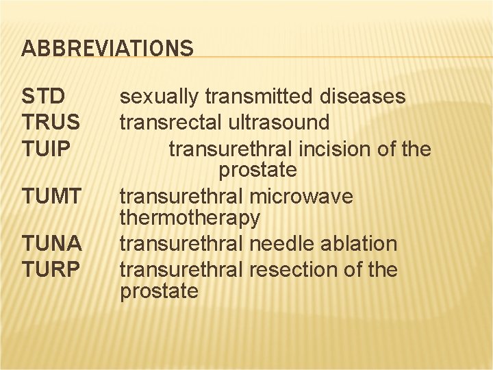 ABBREVIATIONS STD TRUS TUIP TUMT TUNA TURP sexually transmitted diseases transrectal ultrasound transurethral incision ABBREVIATIONS STD TRUS TUIP TUMT TUNA TURP sexually transmitted diseases transrectal ultrasound transurethral incision