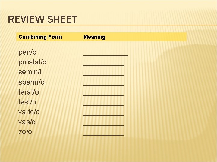 REVIEW SHEET Combining Form Meaning pen/o prostat/o semin/i sperm/o terat/o test/o varic/o vas/o zo/o REVIEW SHEET Combining Form Meaning pen/o prostat/o semin/i sperm/o terat/o test/o varic/o vas/o zo/o