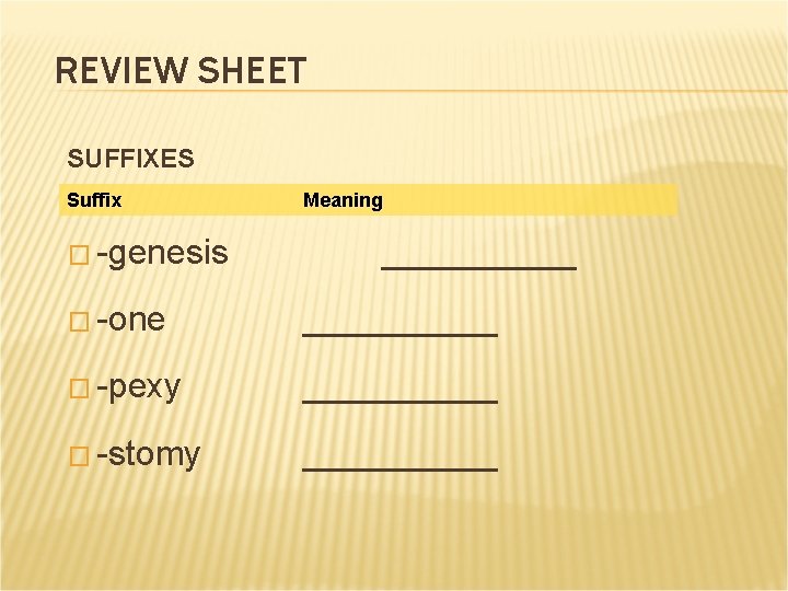 REVIEW SHEET SUFFIXES Suffix � -genesis Meaning _____ � -one _____ � -pexy _____ REVIEW SHEET SUFFIXES Suffix � -genesis Meaning _____ � -one _____ � -pexy _____
