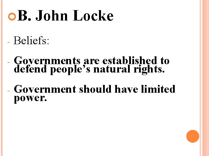 B. John Locke - Beliefs: - Governments are established to defend people’s natural B. John Locke - Beliefs: - Governments are established to defend people’s natural