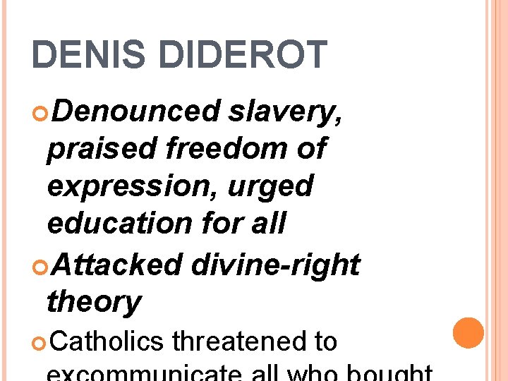 DENIS DIDEROT Denounced slavery, praised freedom of expression, urged education for all Attacked divine-right DENIS DIDEROT Denounced slavery, praised freedom of expression, urged education for all Attacked divine-right