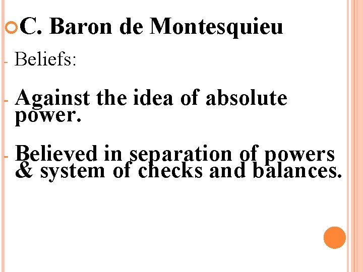 C. Baron de Montesquieu - Beliefs: - Against the idea of absolute power. C. Baron de Montesquieu - Beliefs: - Against the idea of absolute power.