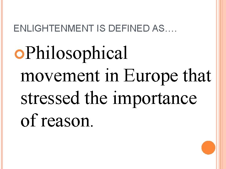 ENLIGHTENMENT IS DEFINED AS…. Philosophical movement in Europe that stressed the importance of reason.