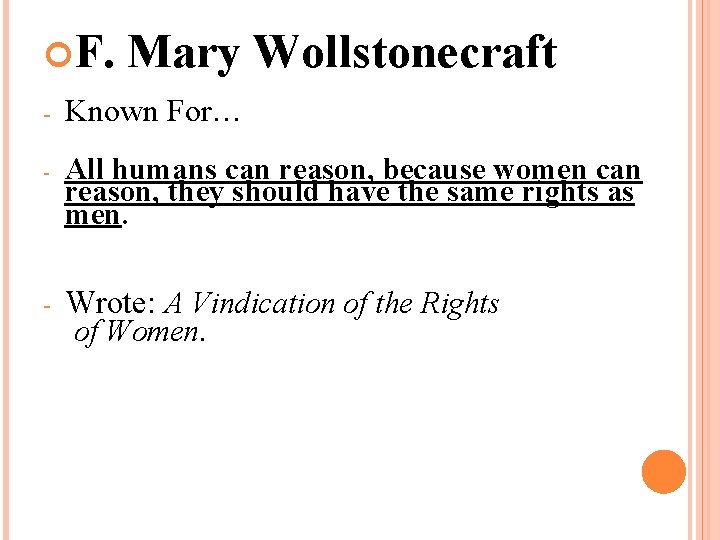  F. Mary Wollstonecraft - Known For… - All humans can reason, because women