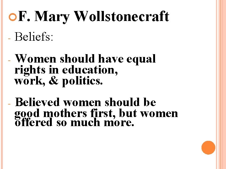  F. Mary Wollstonecraft - Beliefs: - Women should have equal rights in education,