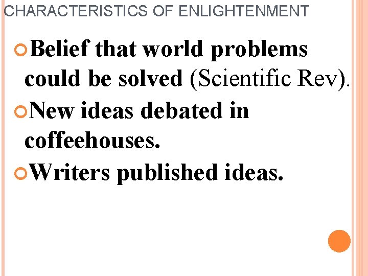 CHARACTERISTICS OF ENLIGHTENMENT Belief that world problems could be solved (Scientific Rev). New ideas