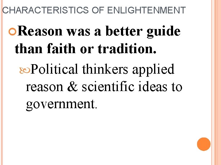 CHARACTERISTICS OF ENLIGHTENMENT Reason was a better guide than faith or tradition. Political thinkers