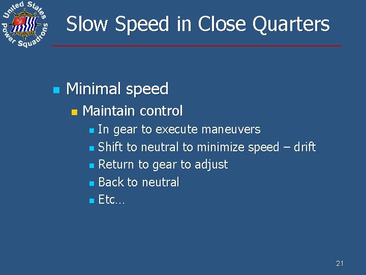 Slow Speed in Close Quarters n Minimal speed n Maintain control In gear to