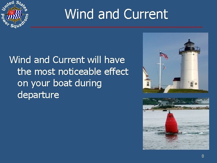 Wind and Current will have the most noticeable effect on your boat during departure