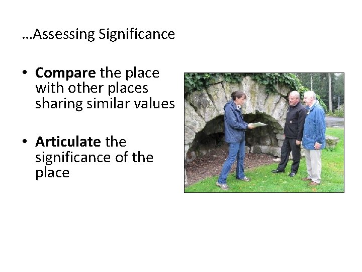 …Assessing Significance • Compare the place with other places sharing similar values • Articulate