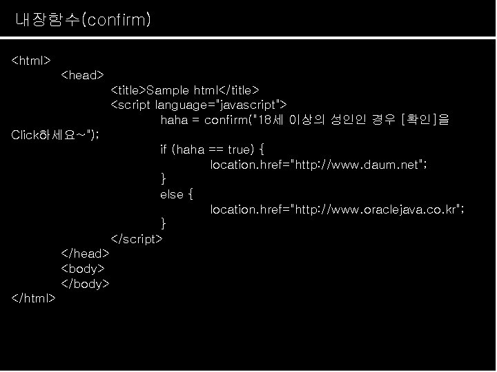 내장함수(confirm) Java. Script 개요 <html> <head> <title>Sample html</title> <script language="javascript"> haha = confirm("18세 이상의