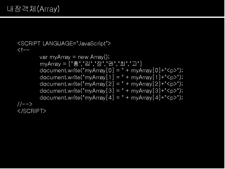 내장객체(Array) <SCRIPT LANGUAGE="Java. Script"> <!-var my. Array = new Array(); my. Array = ["홍",