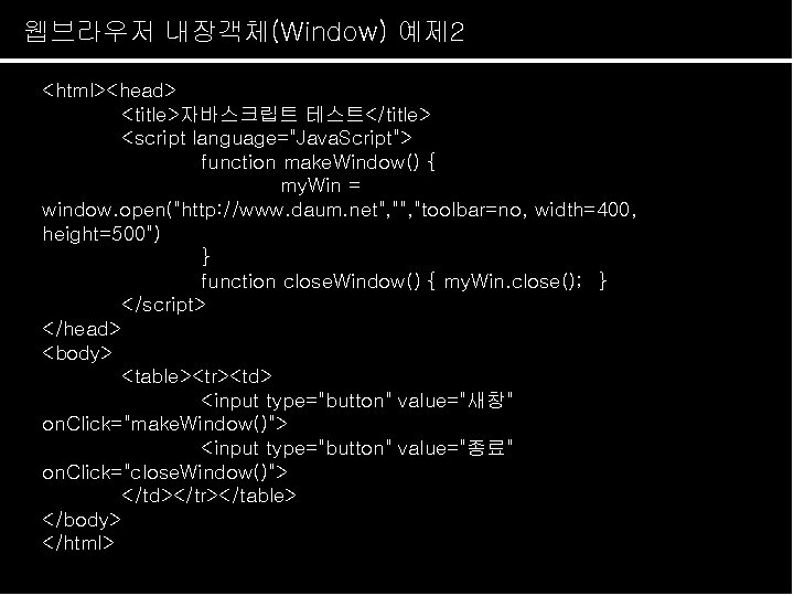 웹브라우저 내장객체(Window) 예제 2 <html><head> <title>자바스크립트 테스트</title> <script language="Java. Script"> function make. Window() {