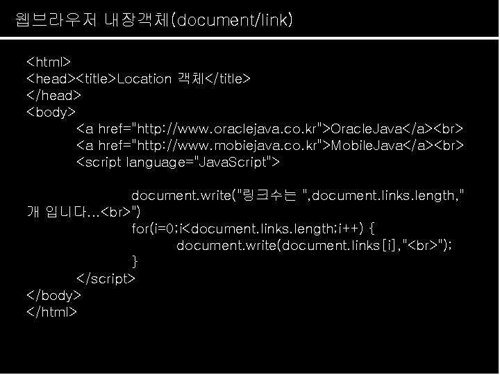 웹브라우저 내장객체(document/link) <html> <head><title>Location 객체</title> </head> <body> <a href="http: //www. oraclejava. co. kr">Oracle. Java</a>