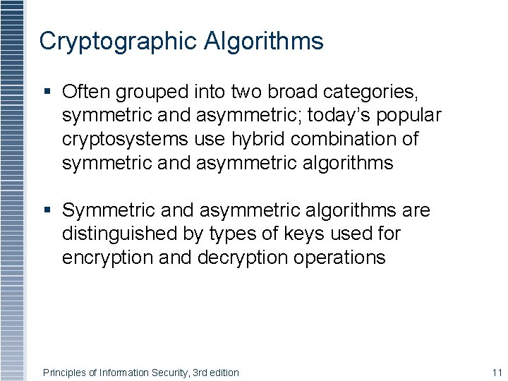 Cryptographic Algorithms § Often grouped into two broad categories, symmetric and asymmetric; today’s popular