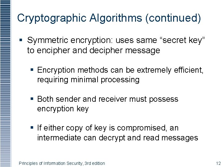 Cryptographic Algorithms (continued) § Symmetric encryption: uses same “secret key” to encipher and decipher