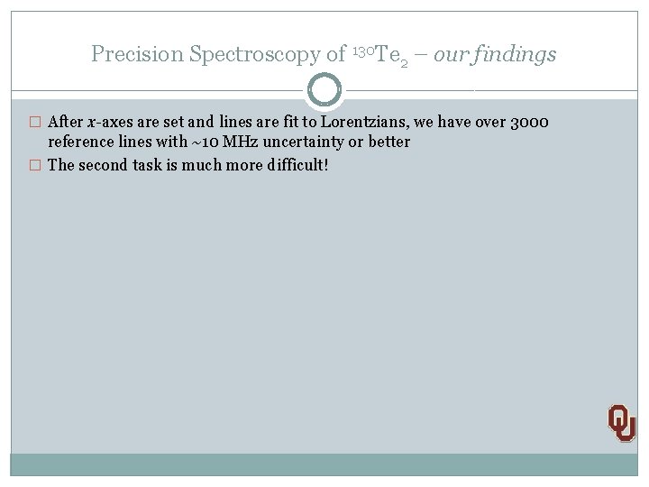 Precision Spectroscopy of 130 Te 2 – our findings � After x-axes are set