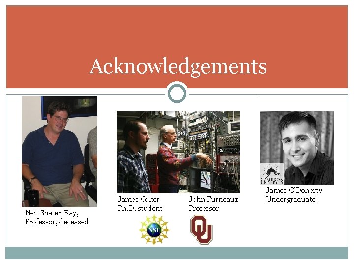 Acknowledgements Neil Shafer-Ray, Professor, deceased James Coker Ph. D. student John Furneaux Professor James