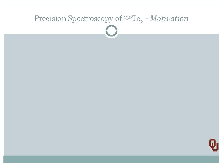 Precision Spectroscopy of 130 Te 2 - Motivation 