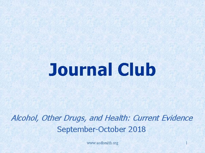 Journal Club Alcohol, Other Drugs, and Health: Current Evidence September-October 2018 www. aodhealth. org