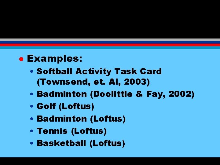 l Examples: • Softball Activity Task Card (Townsend, et. Al, 2003) • Badminton (Doolittle