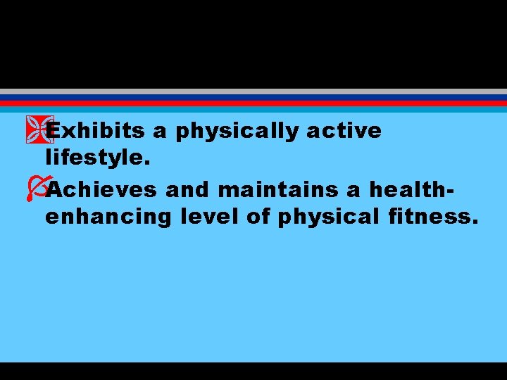 ÌExhibits a physically active lifestyle. ÍAchieves and maintains a healthenhancing level of physical fitness.