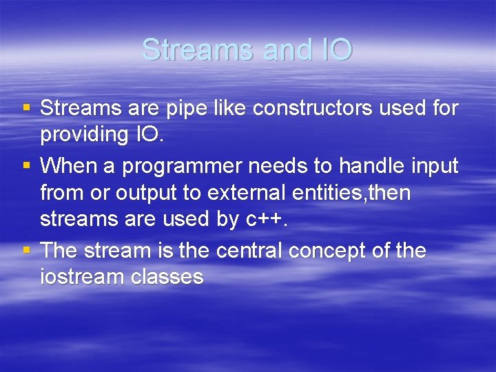 Streams and IO § Streams are pipe like constructors used for providing IO. §