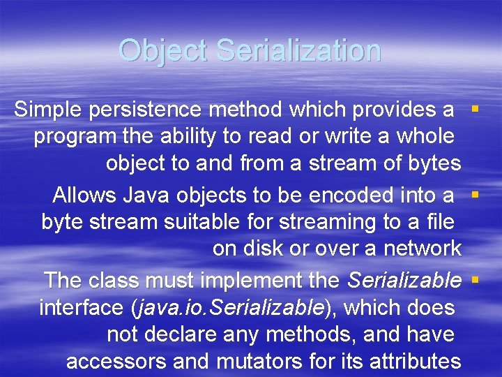 Object Serialization Simple persistence method which provides a § program the ability to read