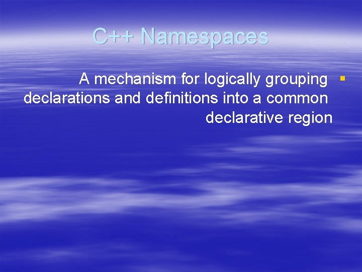 C++ Namespaces A mechanism for logically grouping § declarations and definitions into a common