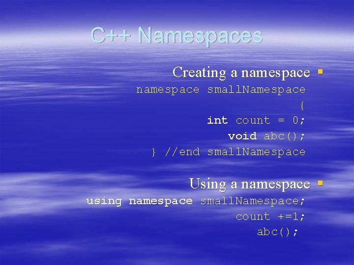 C++ Namespaces Creating a namespace § namespace small. Namespace { int count = 0;