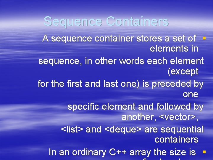 Sequence Containers A sequence container stores a set of § elements in sequence, in