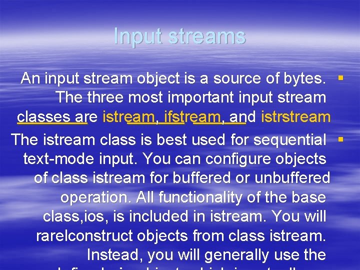 Input streams An input stream object is a source of bytes. § The three