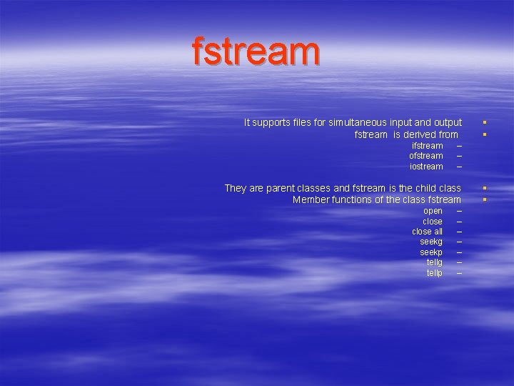 fstream It supports files for simultaneous input and output fstream is derived from ifstream