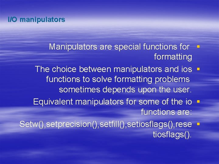 I/O manipulators Manipulators are special functions formatting The choice between manipulators and ios functions