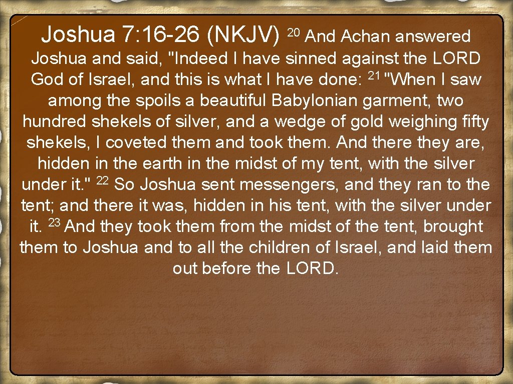 Joshua 7: 16 -26 (NKJV) 20 And Achan answered Joshua and said, "Indeed I