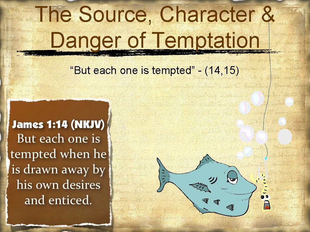 The Source, Character & Danger of Temptation “But each one is tempted” - (14,