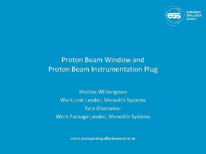Proton Beam Window and Proton Beam Instrumentation Plug Mattias Wilborgsson Work Unit Leader, Monolith