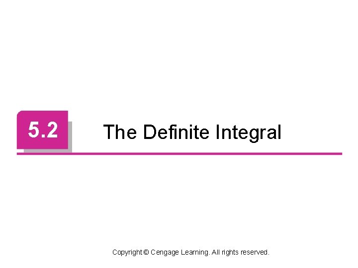 5. 2 The Definite Integral Copyright © Cengage Learning. All rights reserved. 