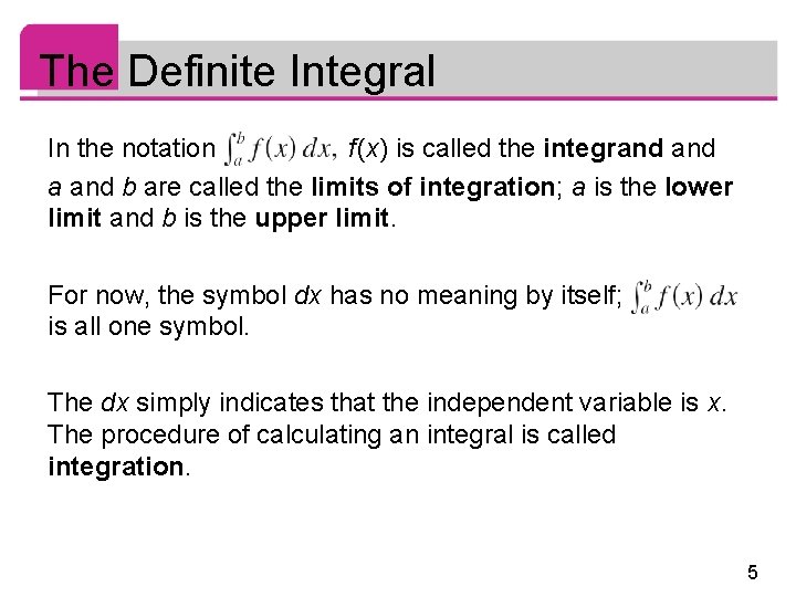 The Definite Integral In the notation f (x) is called the integrand a and