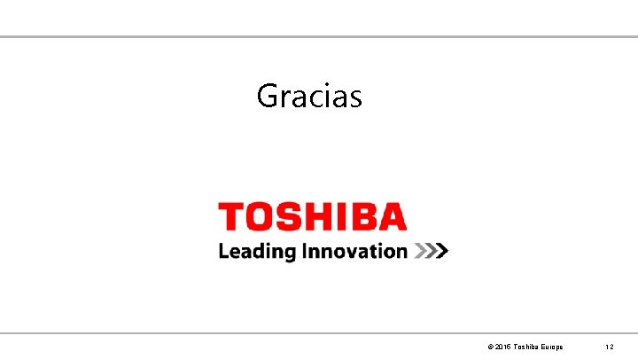 Gracias © 2015 Toshiba Europe 12 