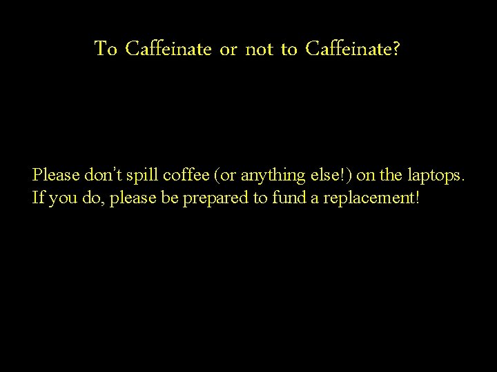 To Caffeinate or not to Caffeinate? Please don’t spill coffee (or anything else!) on