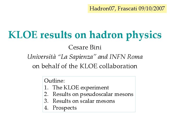 Hadron 07, Frascati 09/10/2007 KLOE results on hadron physics Cesare Bini Università “La Sapienza”