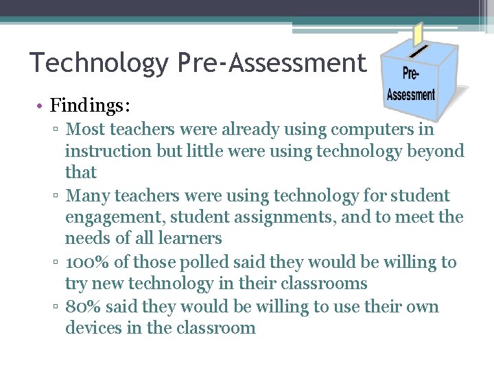 Technology Pre-Assessment • Findings: ▫ Most teachers were already using computers in instruction but Technology Pre-Assessment • Findings: ▫ Most teachers were already using computers in instruction but