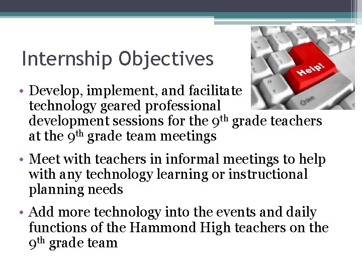 Internship Objectives • Develop, implement, and facilitate technology geared professional development sessions for the Internship Objectives • Develop, implement, and facilitate technology geared professional development sessions for the