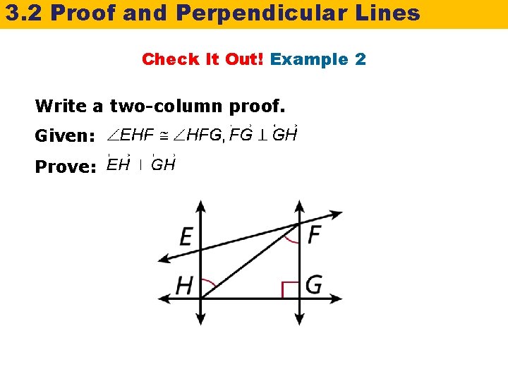 3. 2 Proof and Perpendicular Lines Check It Out! Example 2 Write a two-column